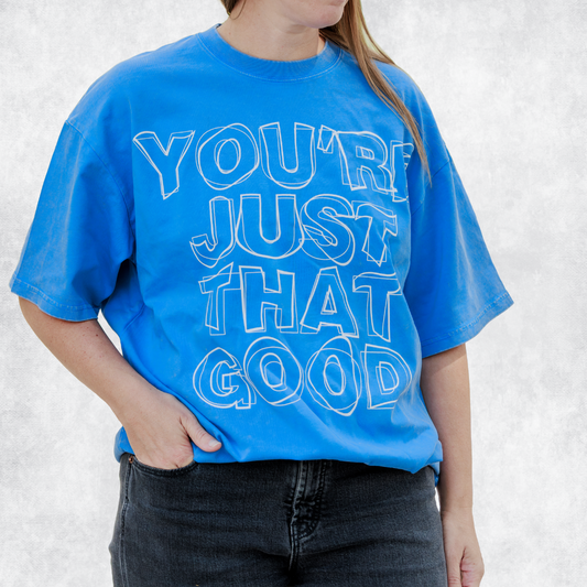 You're Just That Good T-Shirt